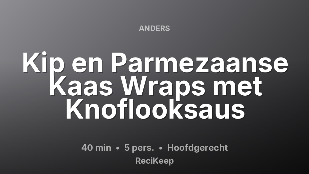 Receptkaart Kip en Parmezaanse Kaas Wraps met Knoflooksaus – Hoofdgerecht