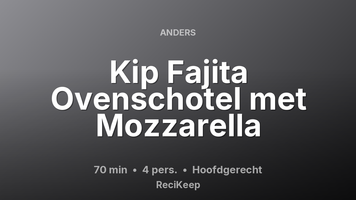 Receptkaart Kip Fajita Ovenschotel met Mozzarella – Hoofdgerecht
