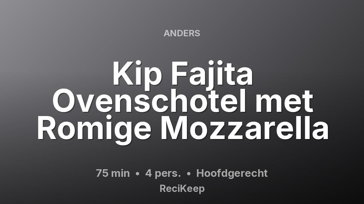 Receptkaart Kip Fajita Ovenschotel met Romige Mozzarella – Hoofdgerecht