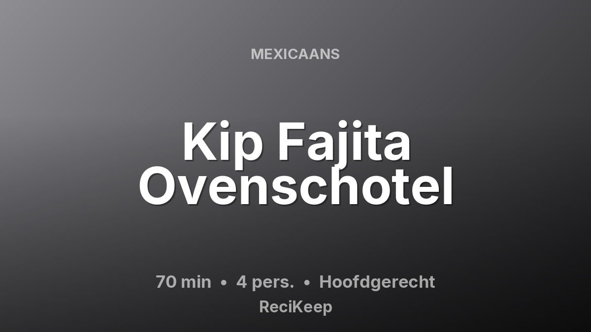 Receptkaart Kip Fajita Ovenschotel – Hoofdgerecht