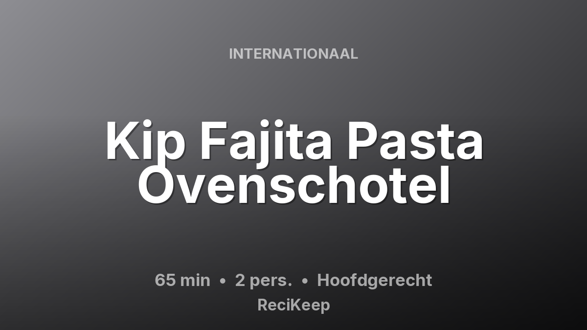 Receptkaart Kip Fajita Pasta Ovenschotel – Hoofdgerecht