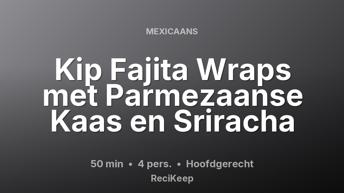 Receptkaart Kip Fajita Wraps met Parmezaanse Kaas en Sriracha – Hoofdgerecht