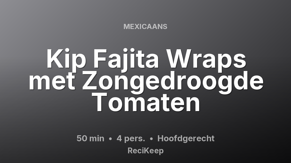 Receptkaart Kip Fajita Wraps met Zongedroogde Tomaten – Hoofdgerecht