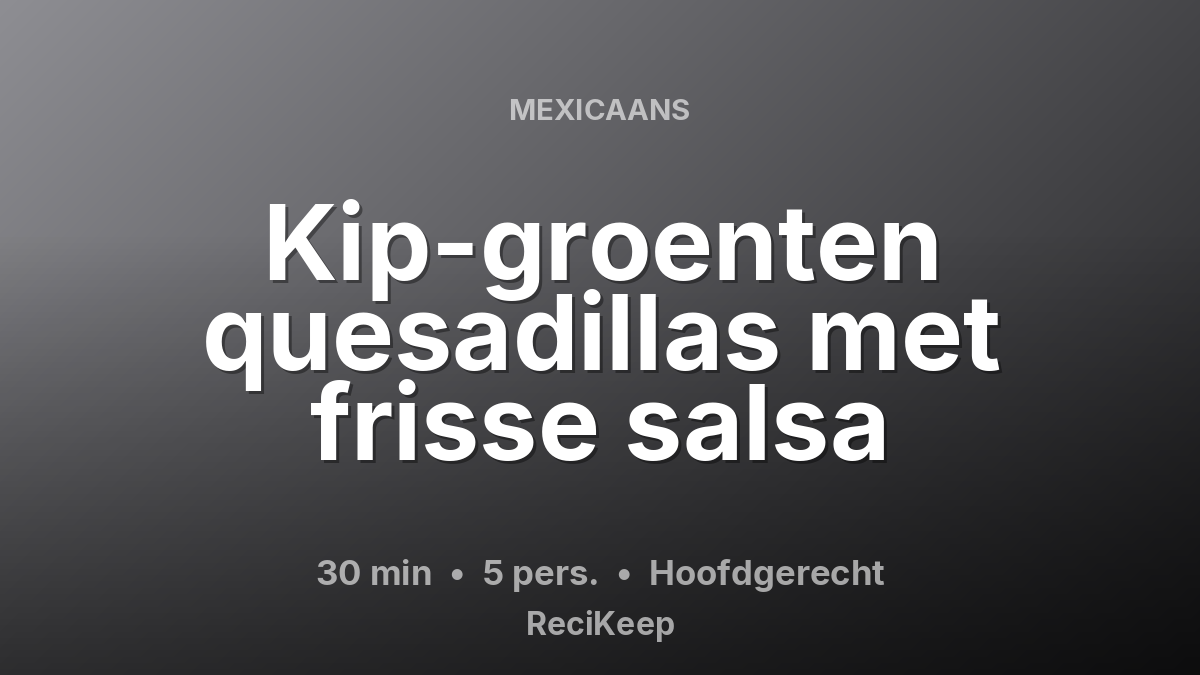 Receptkaart Kip-groenten quesadillas met frisse salsa – Hoofdgerecht
