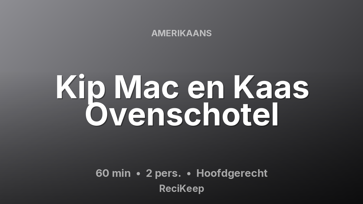 Receptkaart Kip Mac en Kaas Ovenschotel – Hoofdgerecht