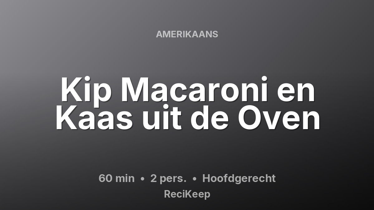 Receptkaart Kip Macaroni en Kaas uit de Oven – Hoofdgerecht