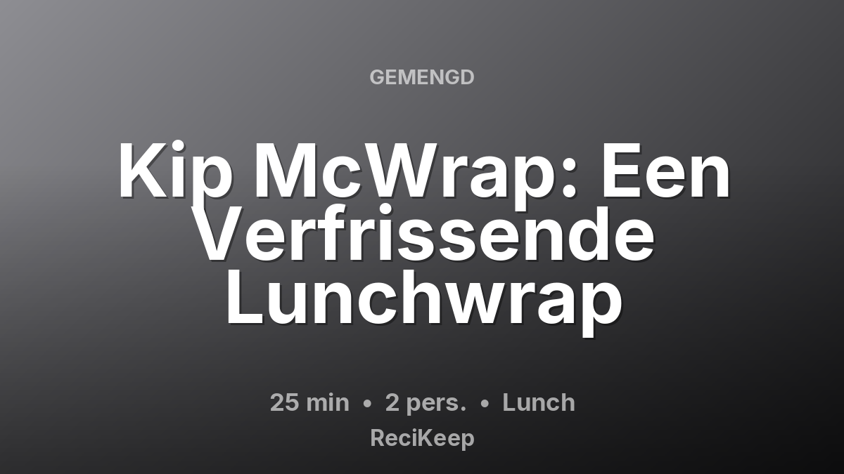 Receptkaart Kip McWrap: Een Verfrissende Lunchwrap – Lunch