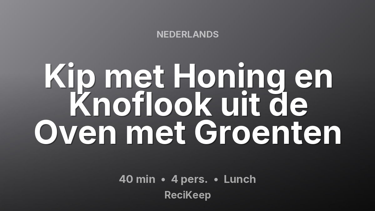 Receptkaart Kip met Honing en Knoflook uit de Oven met Groenten – Lunch