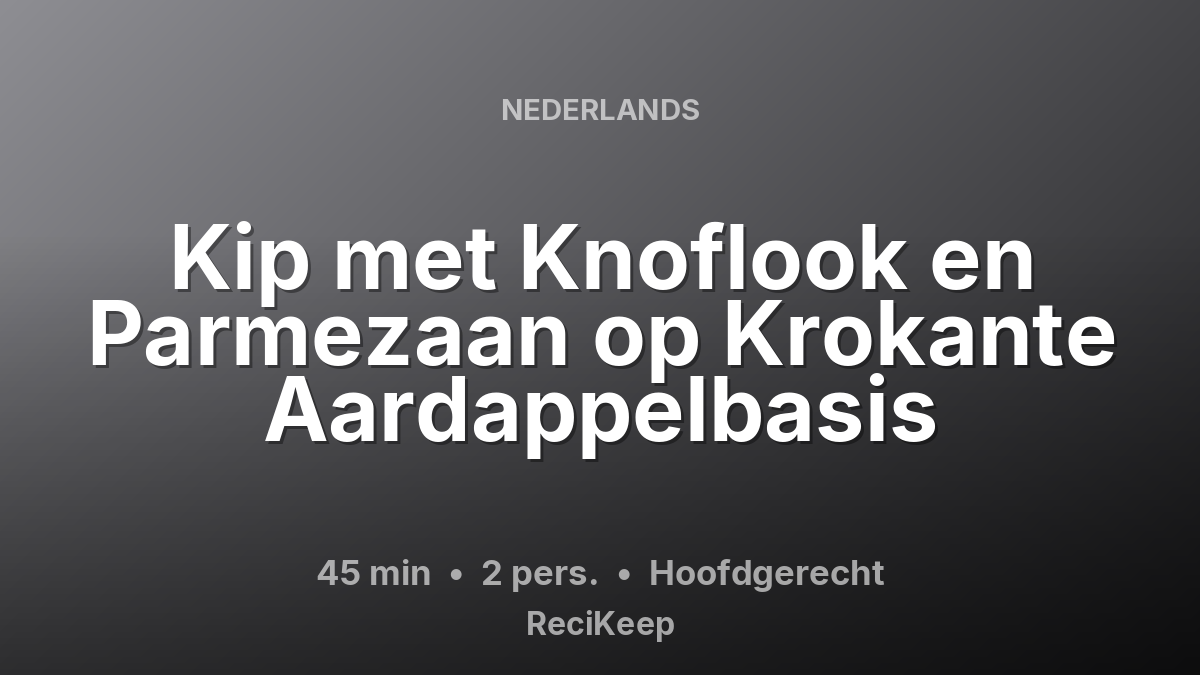 Receptkaart Kip met Knoflook en Parmezaan op Krokante Aardappelbasis – Hoofdgerecht