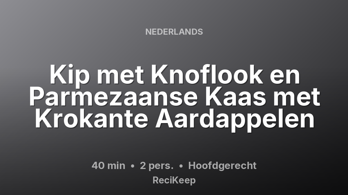 Receptkaart Kip met Knoflook en Parmezaanse Kaas met Krokante Aardappelen – Hoofdgerecht