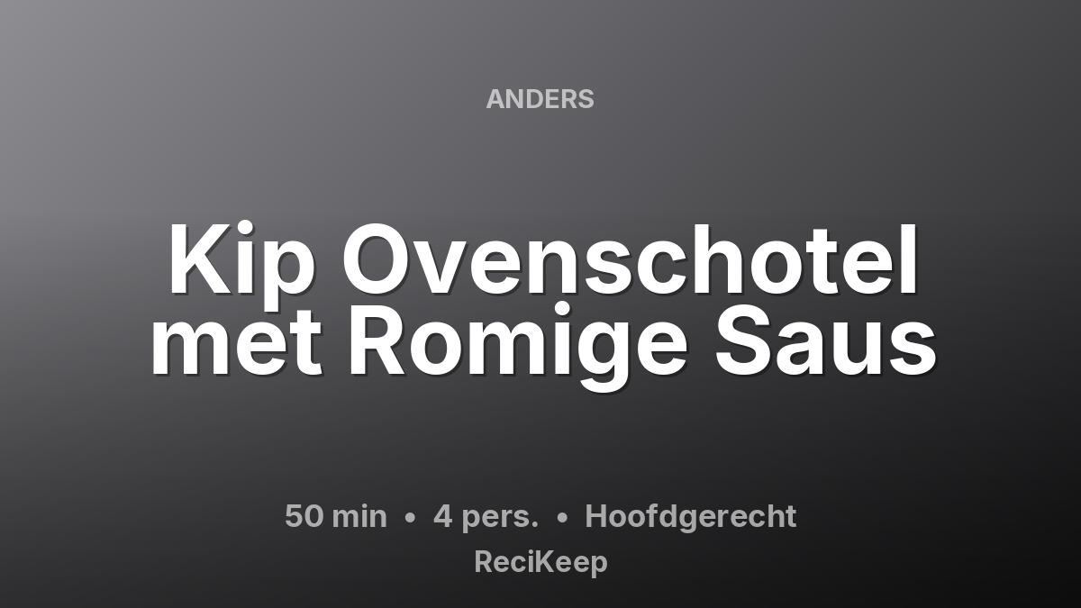 Receptkaart Kip Ovenschotel met Romige Saus – Hoofdgerecht
