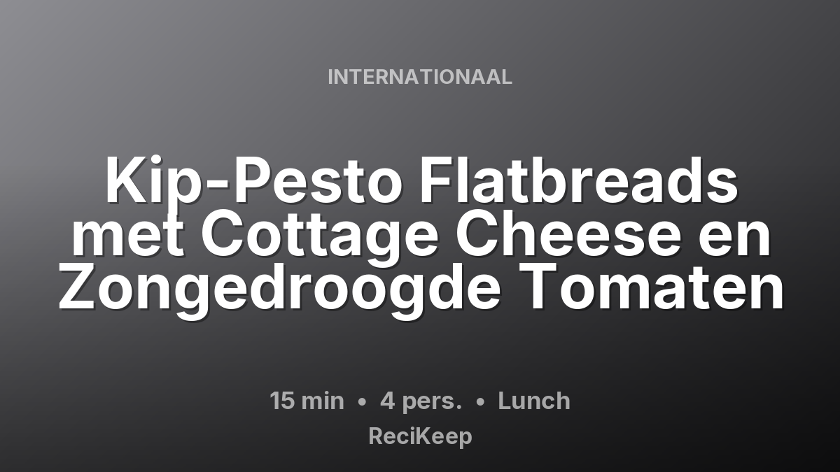 Receptkaart Kip-Pesto Flatbreads met Cottage Cheese en Zongedroogde Tomaten – Lunch