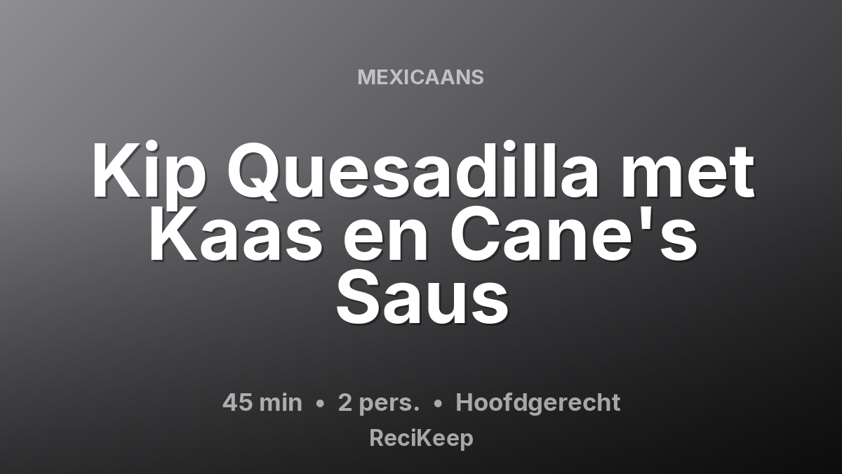 Receptkaart Kip Quesadilla met Kaas en Cane's Saus – Hoofdgerecht