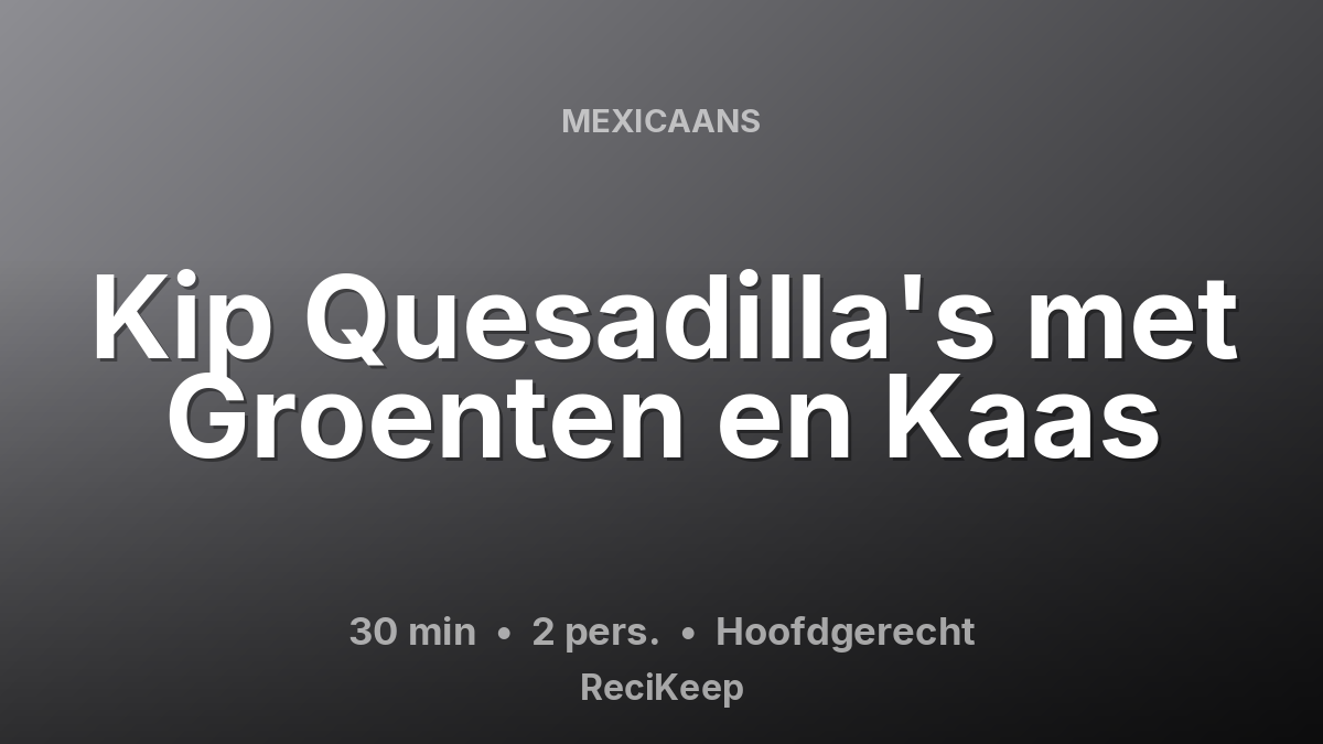 Receptkaart Kip Quesadilla's met Groenten en Kaas – Hoofdgerecht