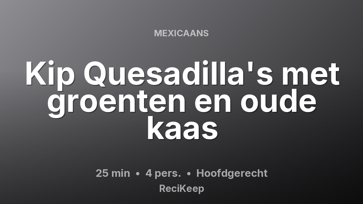Receptkaart Kip Quesadilla's met groenten en oude kaas – Hoofdgerecht