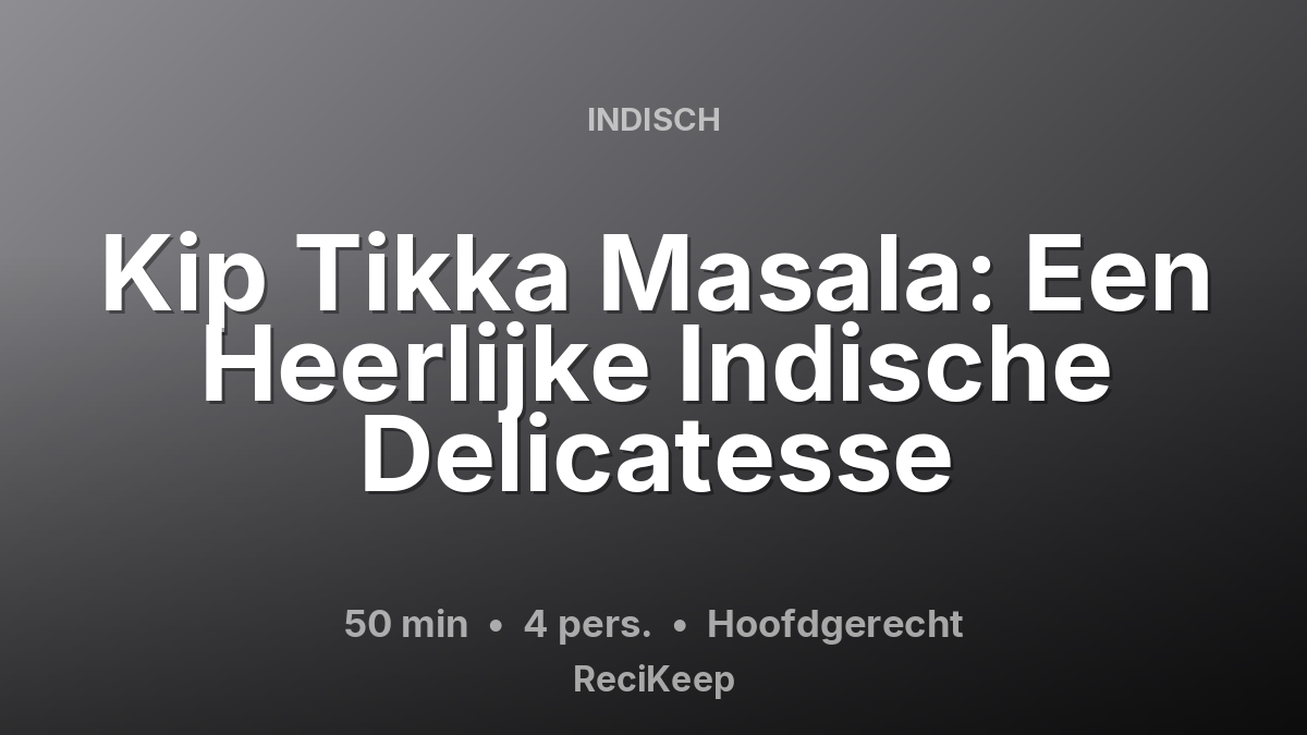 Receptkaart Kip Tikka Masala: Een Heerlijke Indische Delicatesse – Hoofdgerecht
