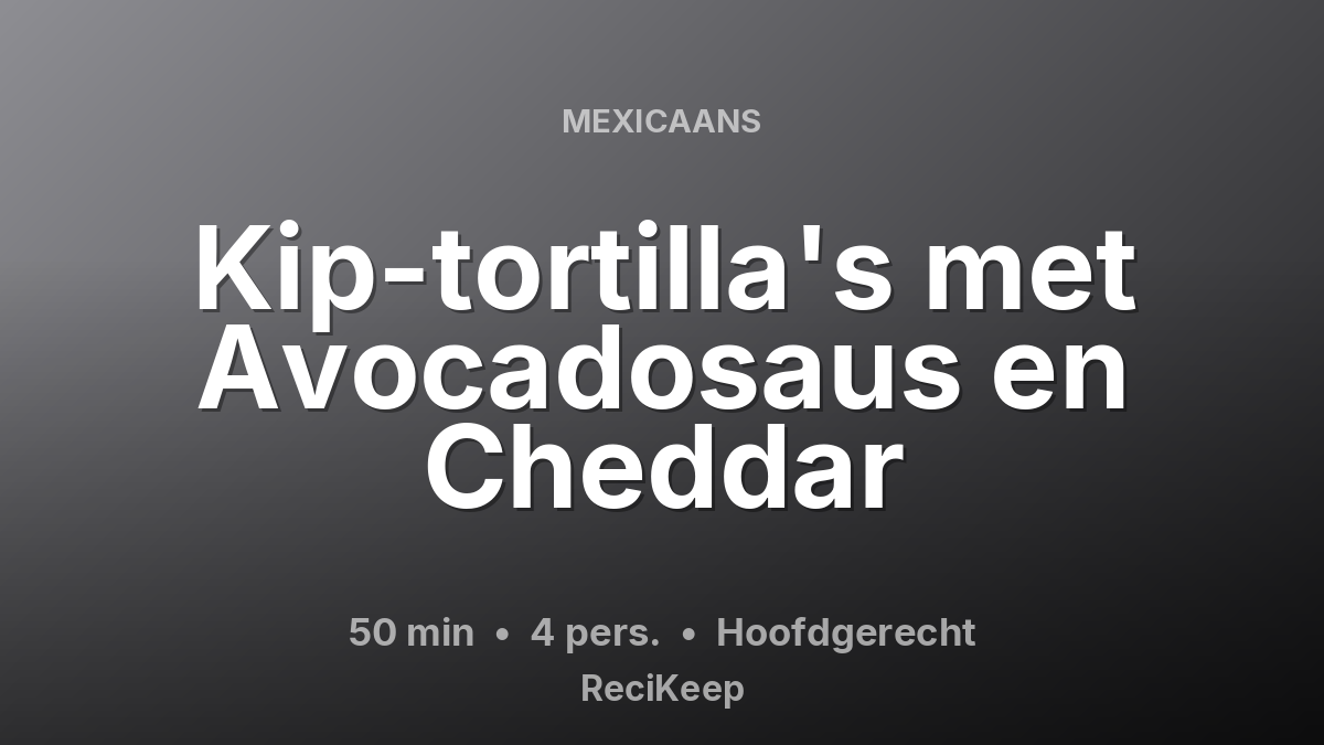 Receptkaart Kip-tortilla's met Avocadosaus en Cheddar – Hoofdgerecht