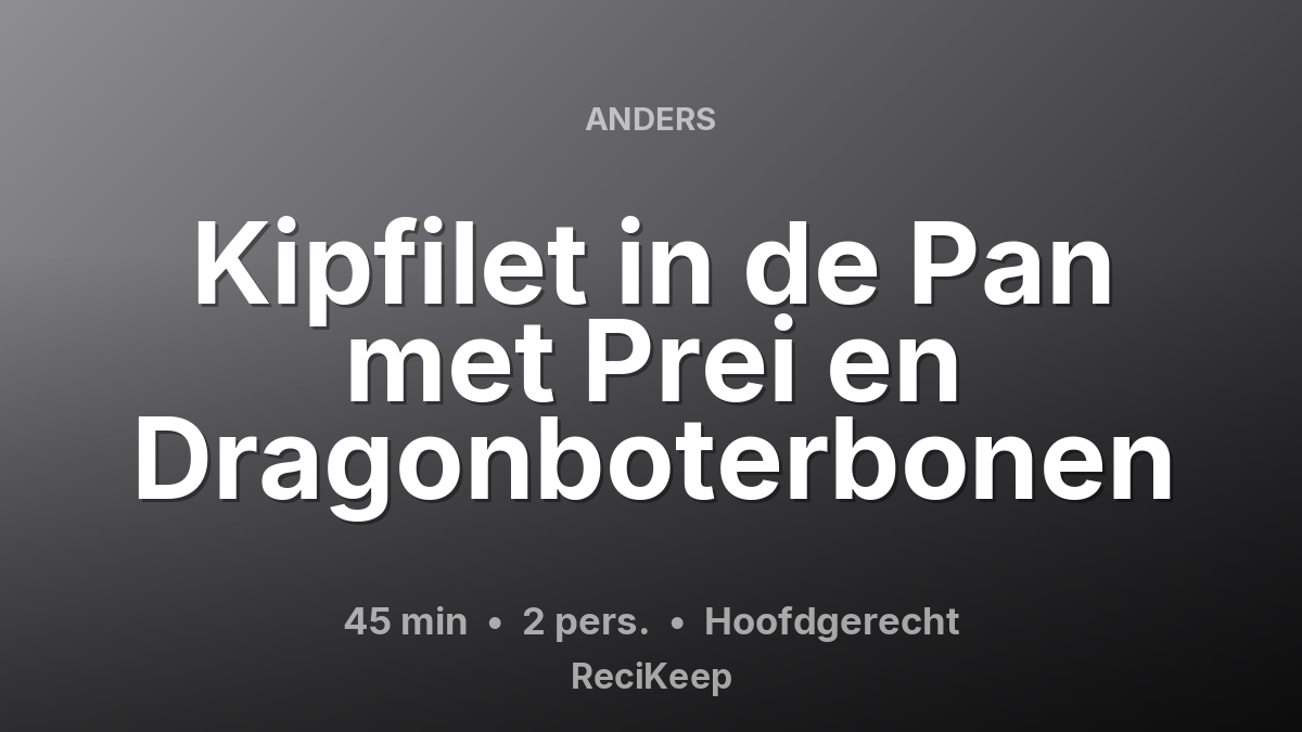 Receptkaart Kipfilet in de Pan met Prei en Dragonboterbonen – Hoofdgerecht