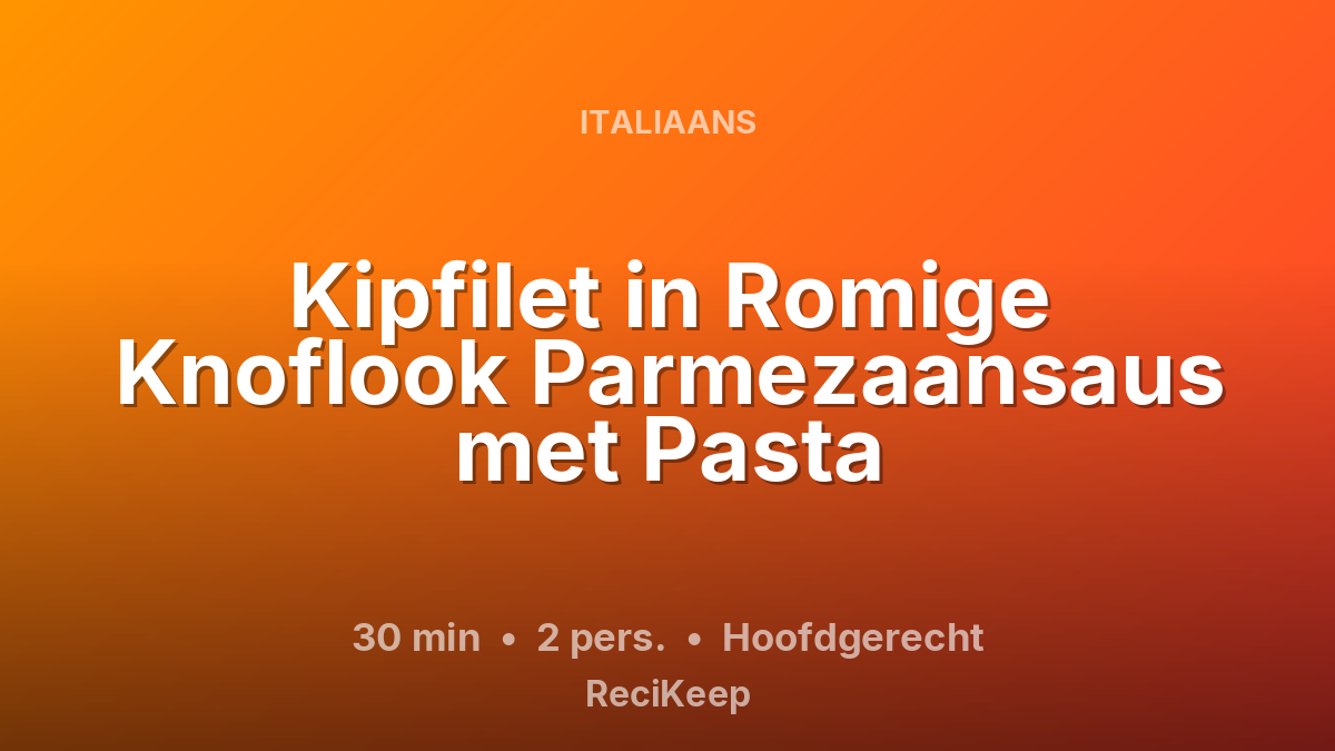 Receptkaart Kipfilet in Romige Knoflook Parmezaansaus met Pasta – Hoofdgerecht