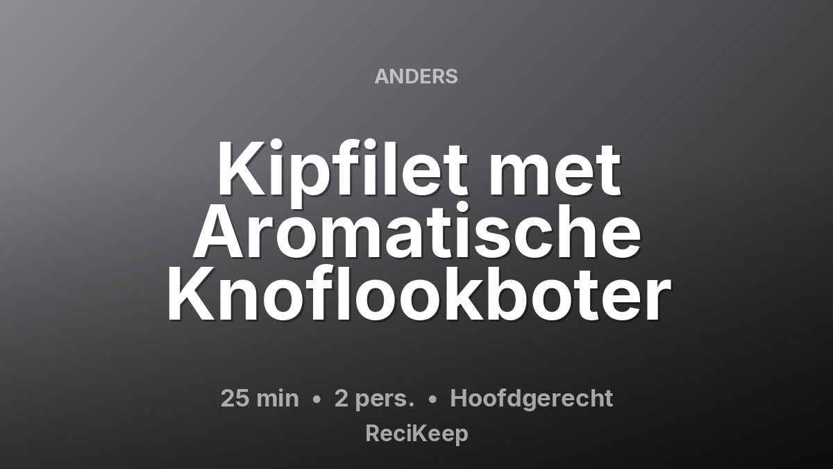 Receptkaart Kipfilet met Aromatische Knoflookboter – Hoofdgerecht