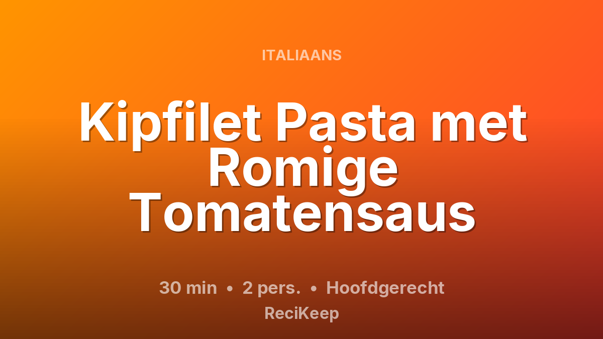 Receptkaart Kipfilet Pasta met Romige Tomatensaus – Hoofdgerecht