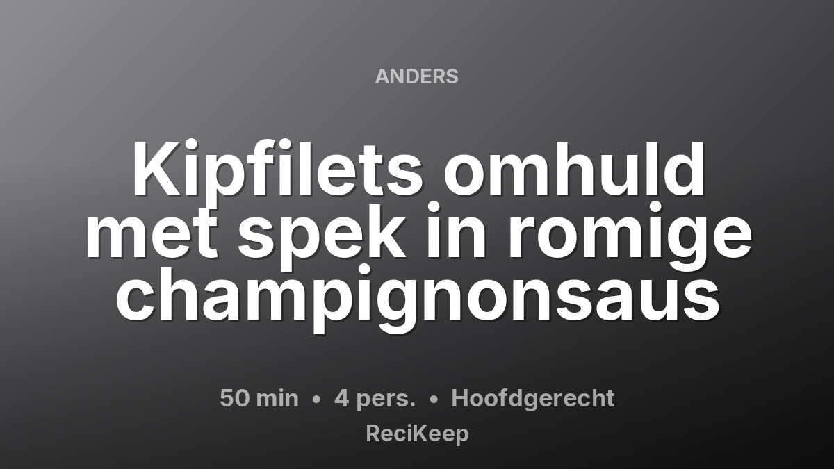 Receptkaart Kipfilets omhuld met spek in romige champignonsaus – Hoofdgerecht