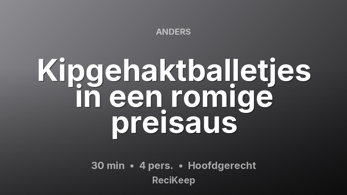 Receptkaart Kipgehaktballetjes in een romige preisaus – Hoofdgerecht