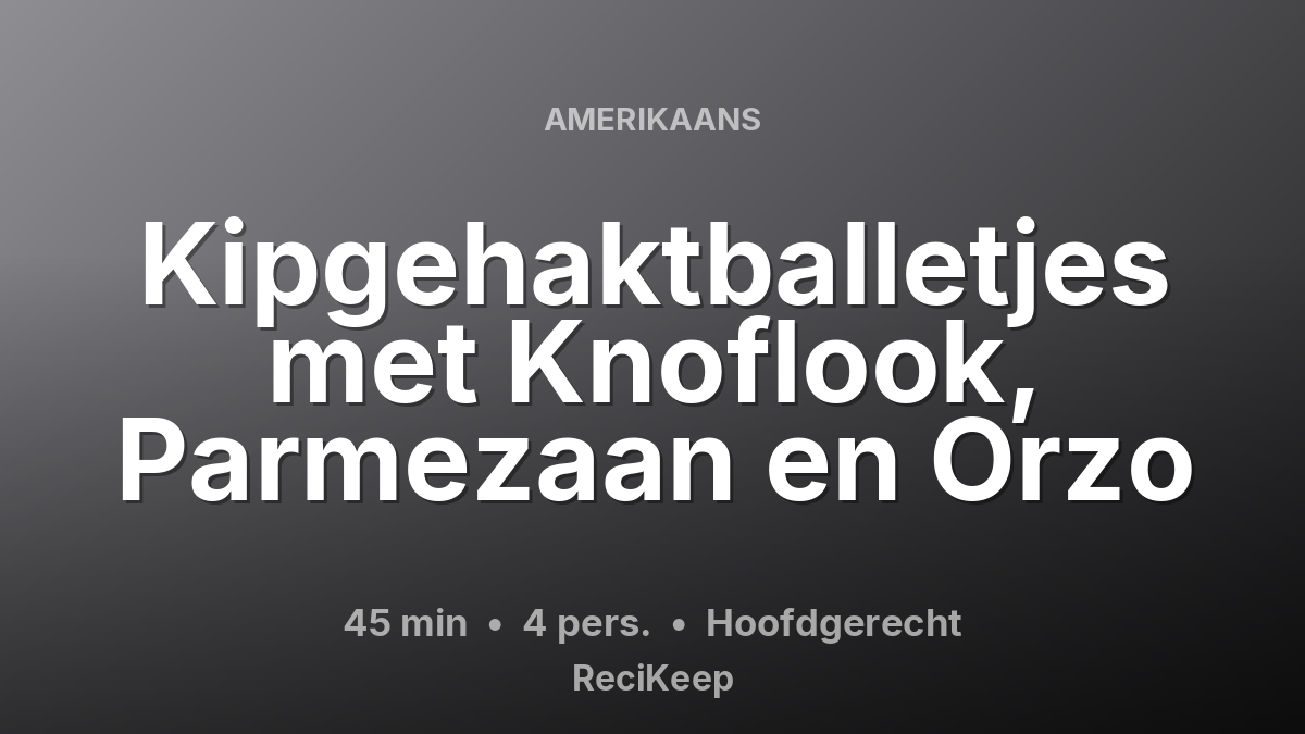 Receptkaart Kipgehaktballetjes met Knoflook, Parmezaan en Orzo – Hoofdgerecht