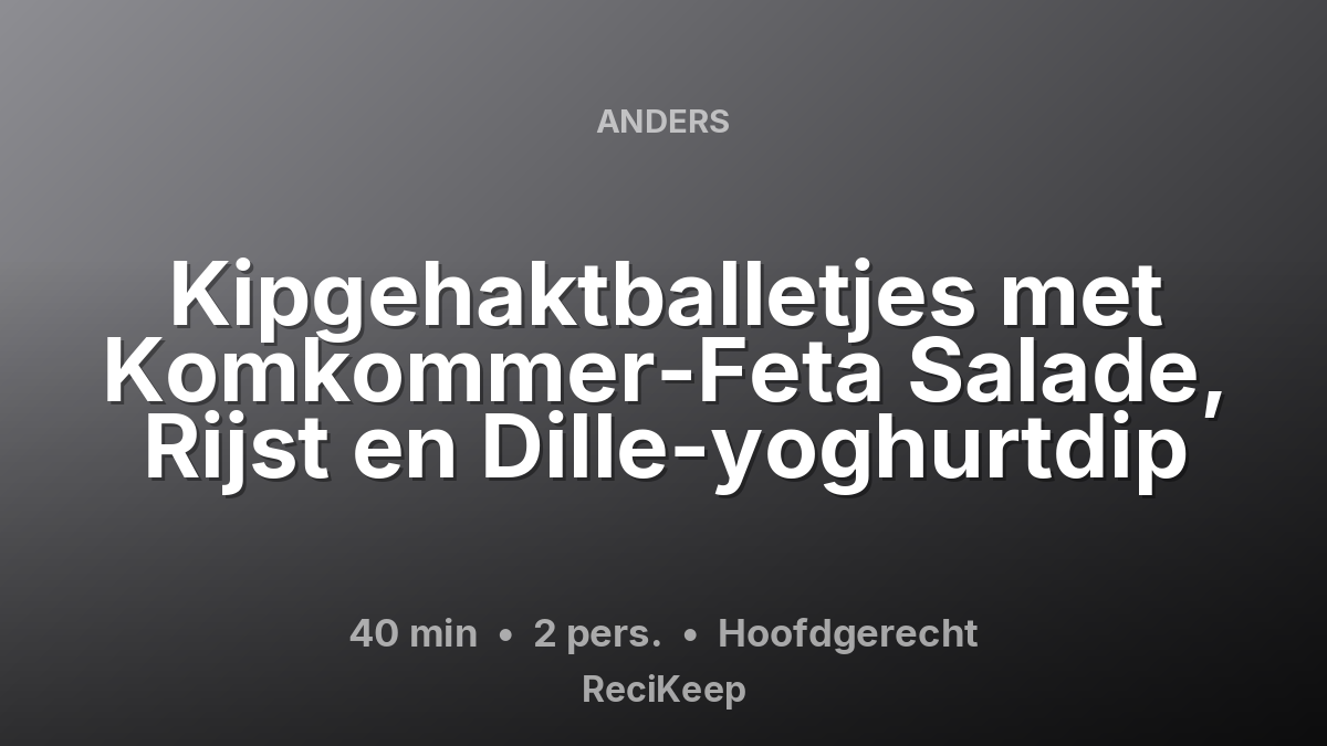 Receptkaart Kipgehaktballetjes met Komkommer-Feta Salade, Rijst en Dille-yoghurtdip – Hoofdgerecht