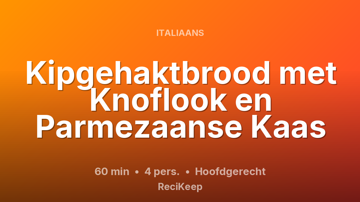 Receptkaart Kipgehaktbrood met Knoflook en Parmezaanse Kaas – Hoofdgerecht