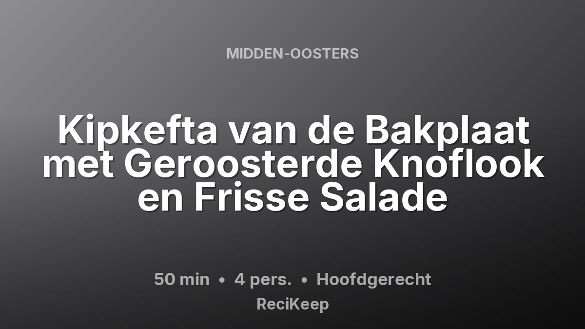 Receptkaart Kipkefta van de Bakplaat met Geroosterde Knoflook en Frisse Salade – Hoofdgerecht
