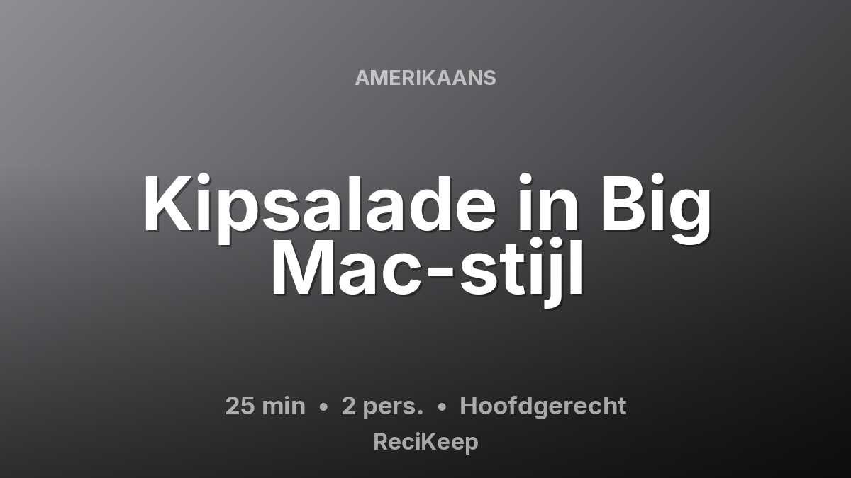 Receptkaart Kipsalade in Big Mac-stijl – Hoofdgerecht