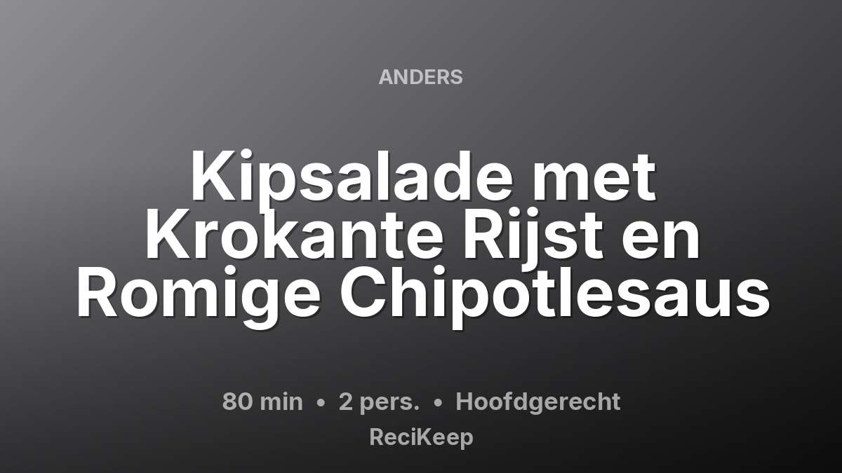 Receptkaart Kipsalade met Krokante Rijst en Romige Chipotlesaus – Hoofdgerecht