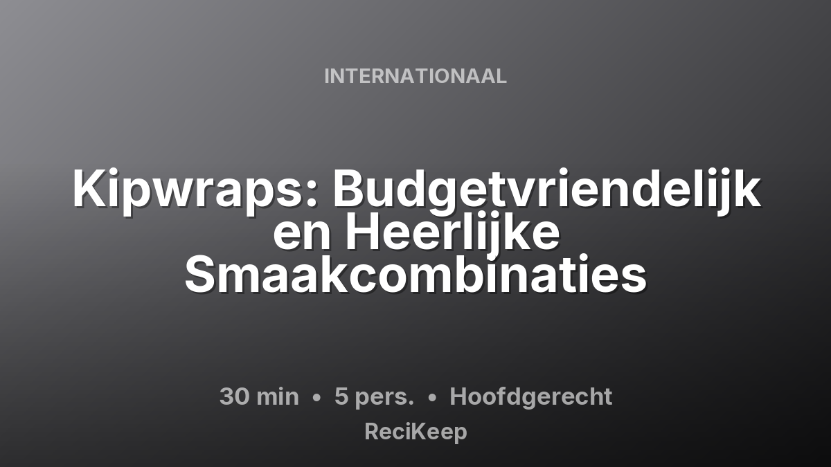 Receptkaart Kipwraps: Budgetvriendelijk en Heerlijke Smaakcombinaties – Hoofdgerecht