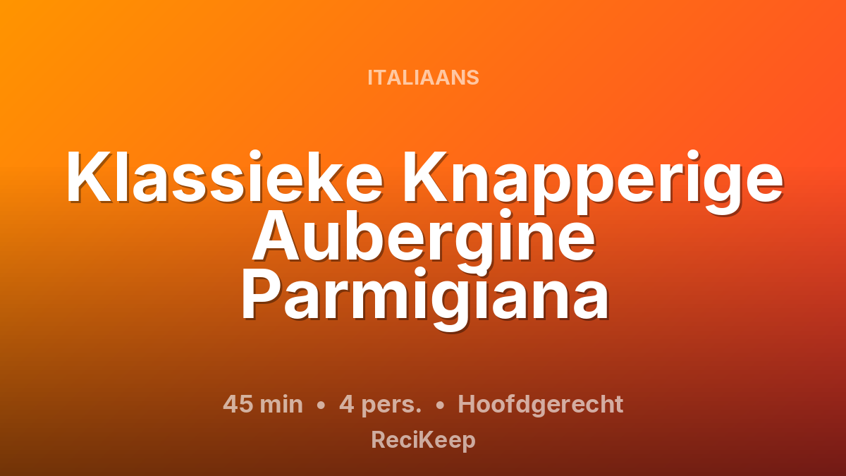 Receptkaart Klassieke Knapperige Aubergine Parmigiana – Hoofdgerecht