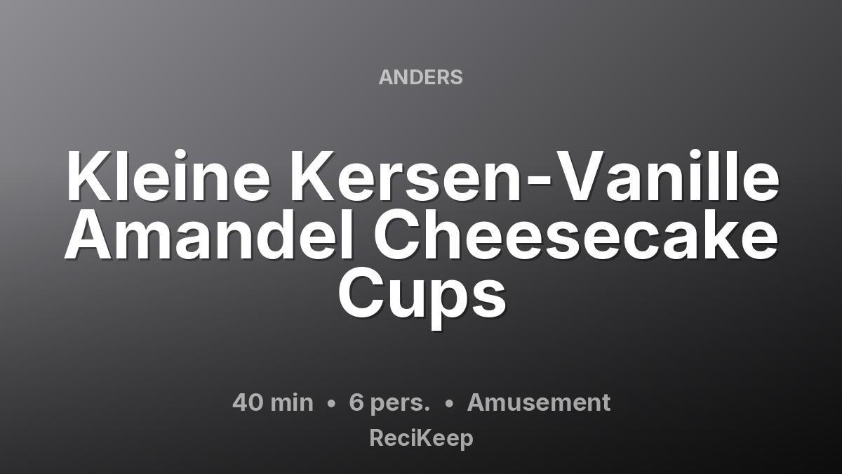 Receptkaart Kleine Kersen-Vanille Amandel Cheesecake Cups – Amusement