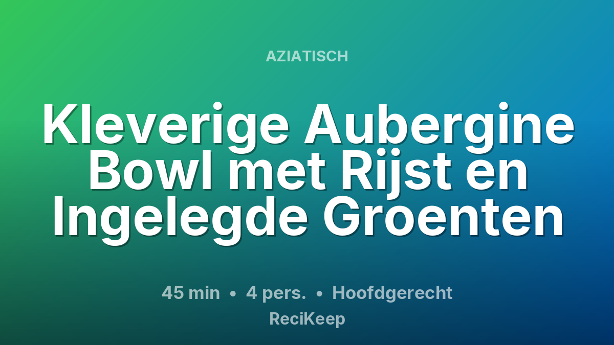 Receptkaart Kleverige Aubergine Bowl met Rijst en Ingelegde Groenten – Hoofdgerecht