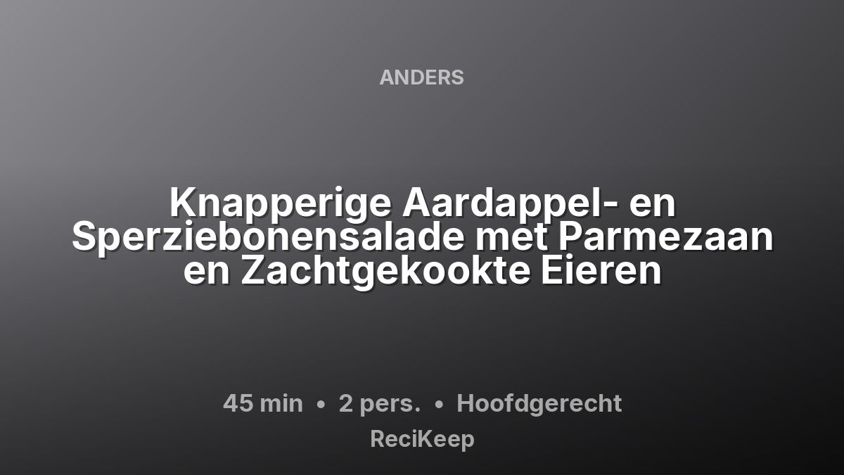 Receptkaart Knapperige Aardappel- en Sperziebonensalade met Parmezaan en Zachtgekookte Eieren – Hoofdgerecht