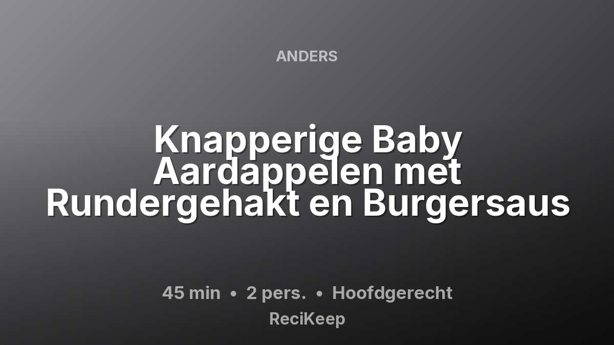 Receptkaart Knapperige Baby Aardappelen met Rundergehakt en Burgersaus – Hoofdgerecht