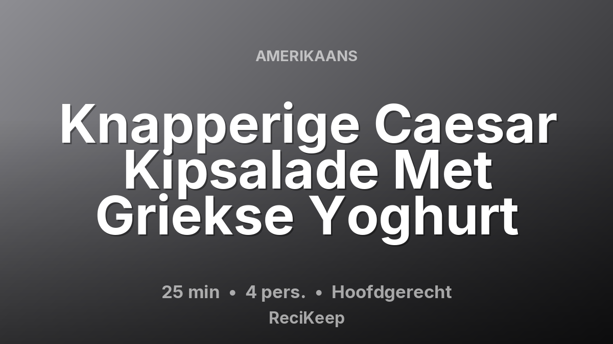 Receptkaart Knapperige Caesar Kipsalade Met Griekse Yoghurt – Hoofdgerecht