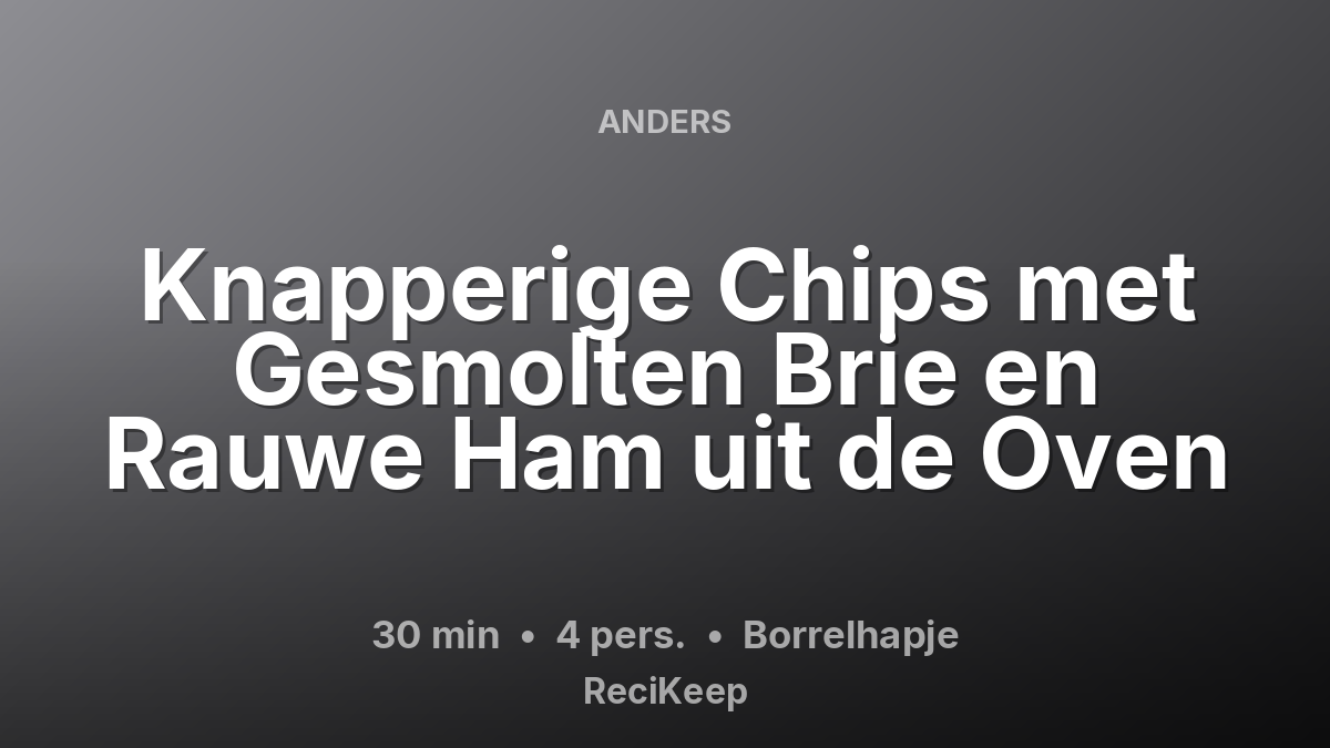 Receptkaart Knapperige Chips met Gesmolten Brie en Rauwe Ham uit de Oven – Borrelhapje
