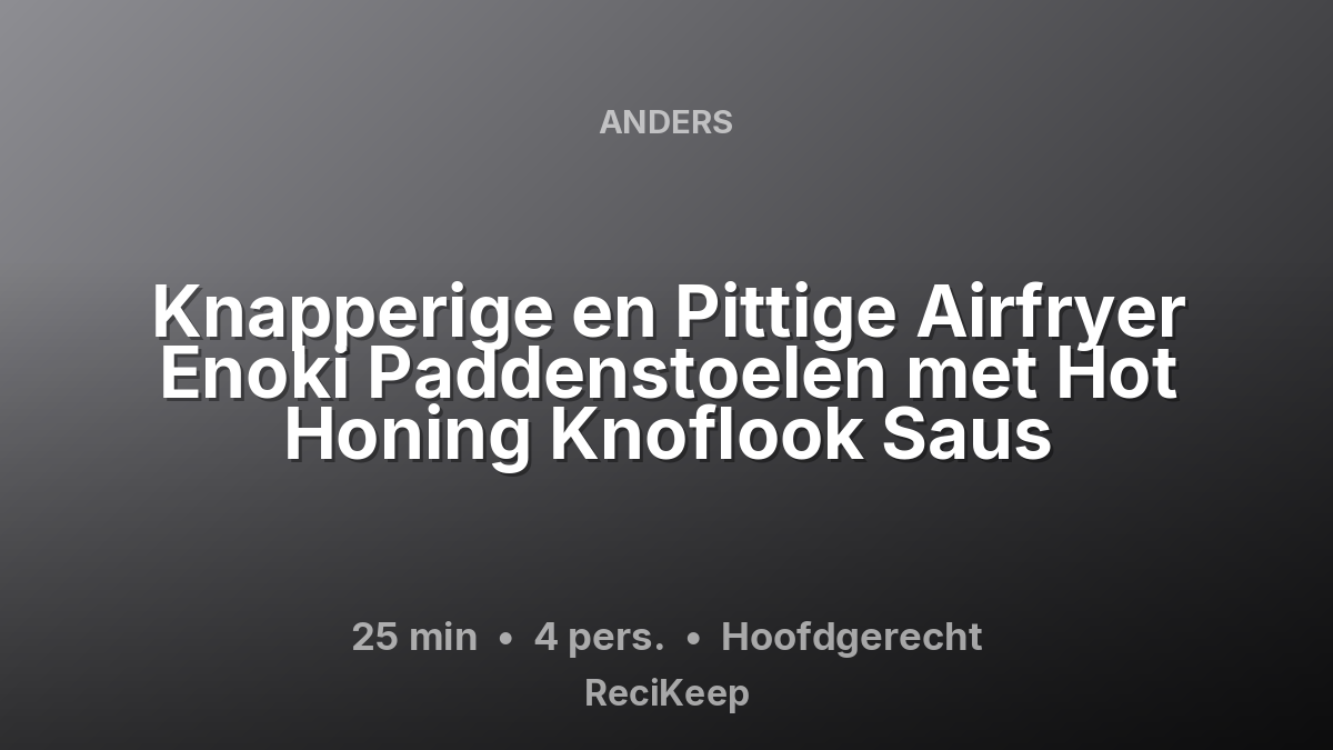 Receptkaart Knapperige en Pittige Airfryer Enoki Paddenstoelen met Hot Honing Knoflook Saus – Hoofdgerecht
