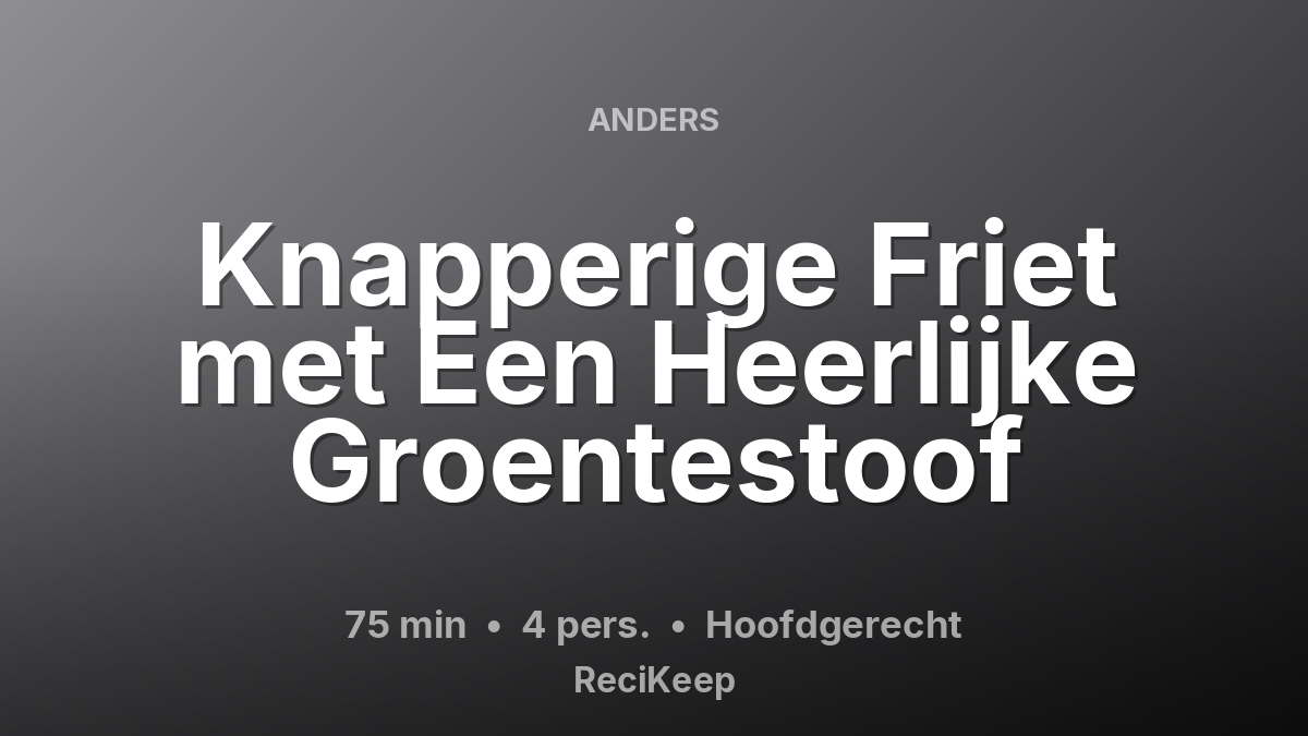 Receptkaart Knapperige Friet met Een Heerlijke Groentestoof – Hoofdgerecht