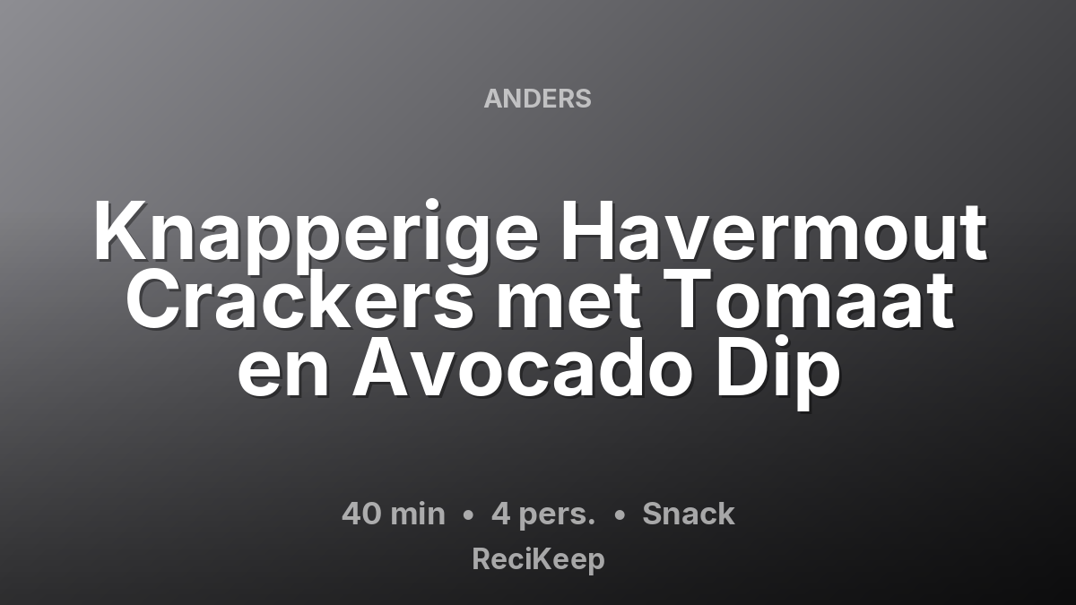 Receptkaart Knapperige Havermout Crackers met Tomaat en Avocado Dip – Snack