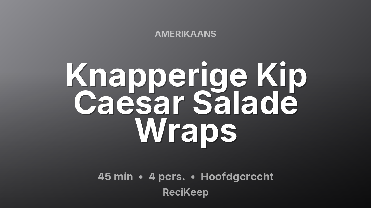 Receptkaart Knapperige Kip Caesar Salade Wraps – Hoofdgerecht