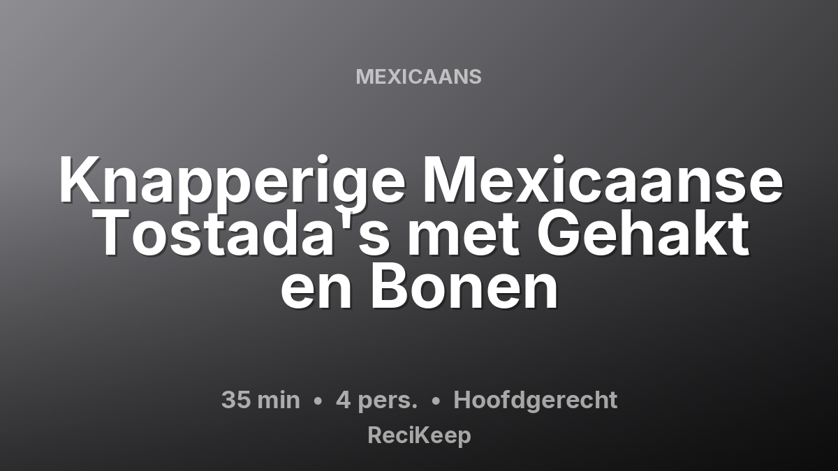 Receptkaart Knapperige Mexicaanse Tostada's met Gehakt en Bonen – Hoofdgerecht