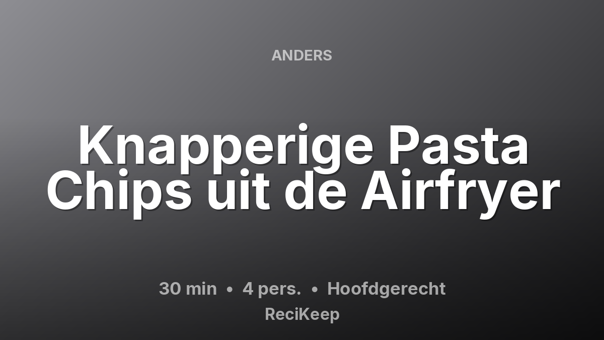 Receptkaart Knapperige Pasta Chips uit de Airfryer – Hoofdgerecht