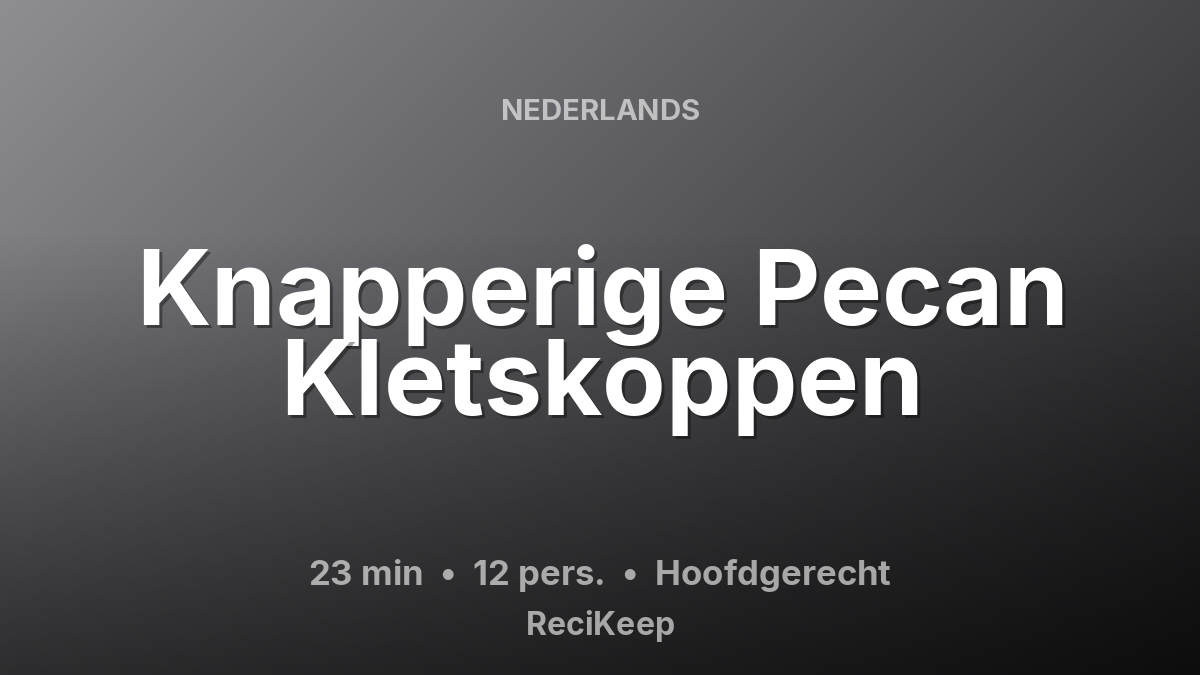 Receptkaart Knapperige Pecan Kletskoppen – Hoofdgerecht