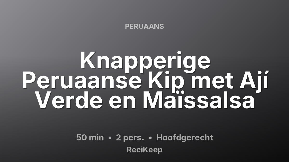 Receptkaart Knapperige Peruaanse Kip met Ají Verde en Maïssalsa – Hoofdgerecht