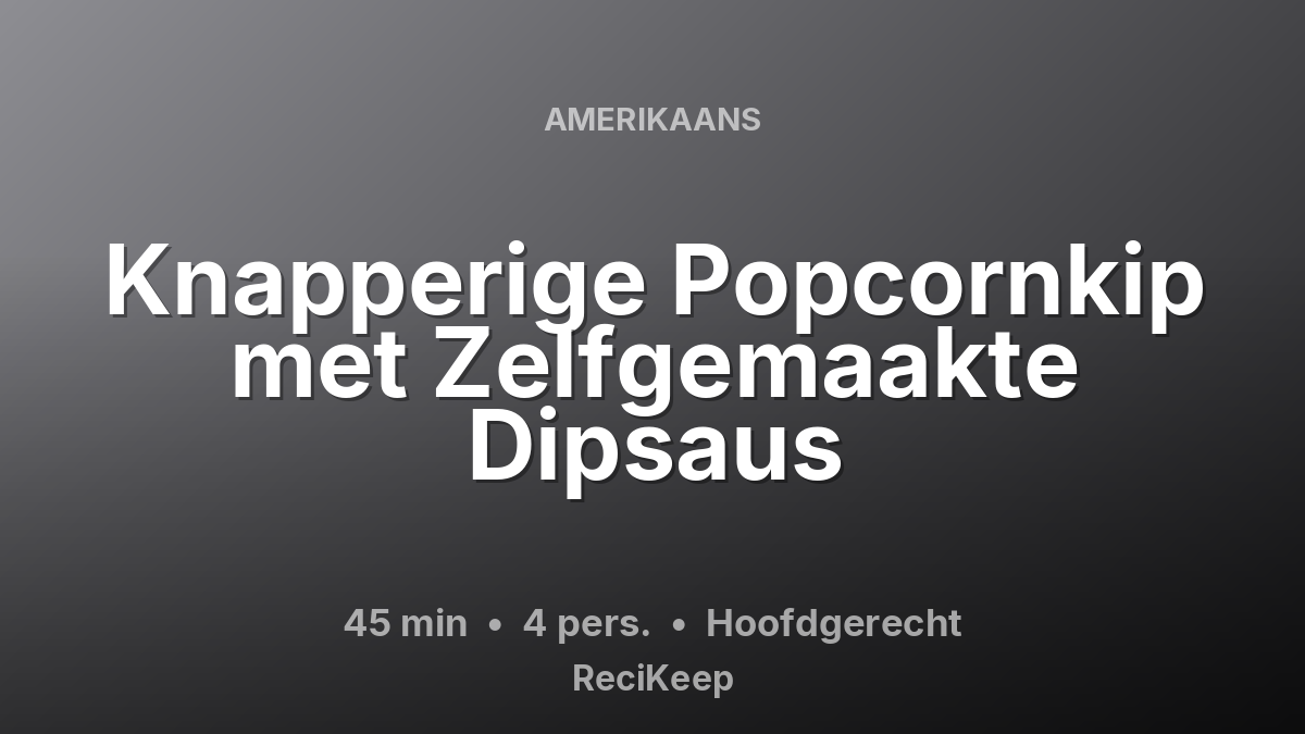 Receptkaart Knapperige Popcornkip met Zelfgemaakte Dipsaus – Hoofdgerecht